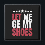 Íman Deixe-Me Pegar Meus Calçados Engraçados Dizendo<br><div class="desc">Deixe-Me Pegar Meus Calçados Engraçados Dizendo</div>