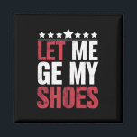 Íman Deixe-Me Pegar Meus Calçados Engraçados Dizendo<br><div class="desc">Deixe-Me Pegar Meus Calçados Engraçados Dizendo</div>