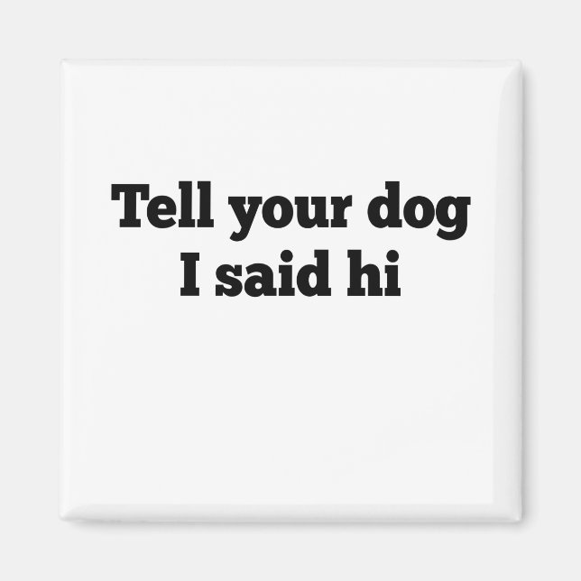 Íman Diga ao seu cachorro que eu disse oi (Frente)