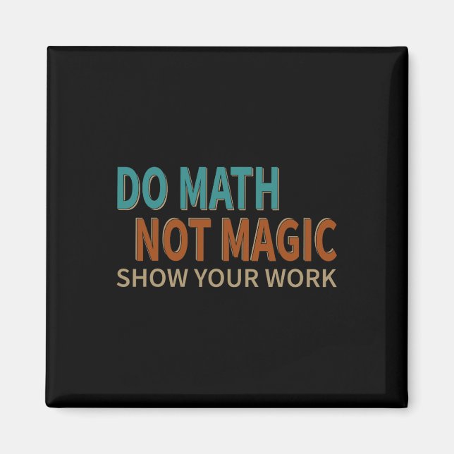 Íman Do Math Not Magic Show Your Work Joke Lover Teache (Frente)