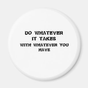 Íman do whatever it takes  with what you have.