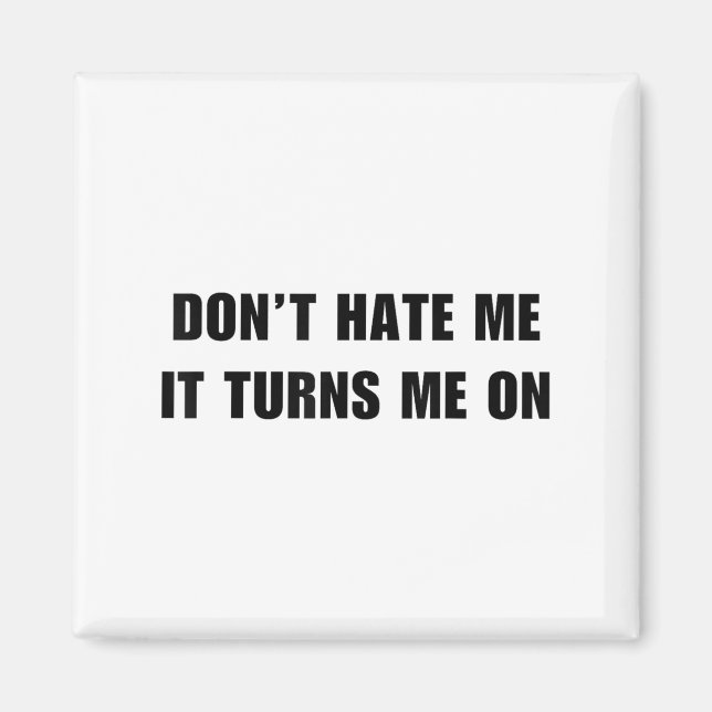 Íman Don't Hate Me It Turns Me On - Funny Adult Humor K (Frente)