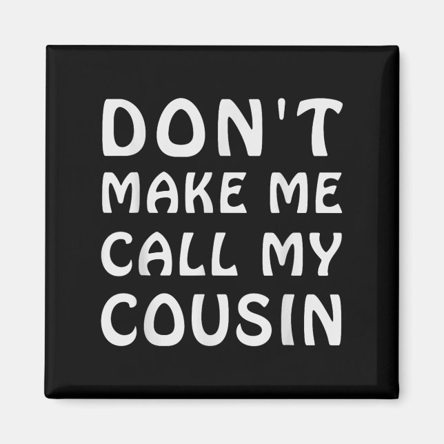 Íman Don't Make Me Call My Cousin Funny Cousins Crew Si (Frente)