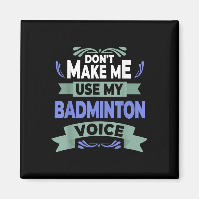 Íman Dont Make Me Use My Badminton Voice - Badminton Pl (Frente)