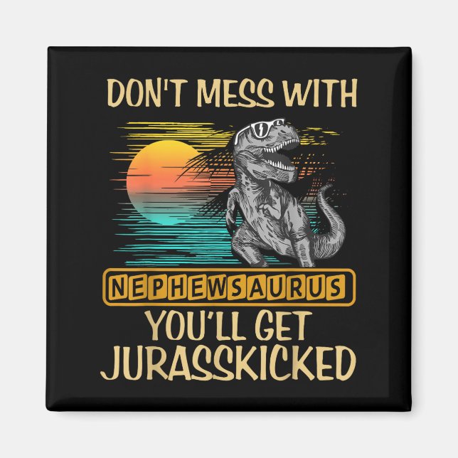 Íman Don't Mess With Nephewsaurus You'll Get Jurkicked  (Frente)