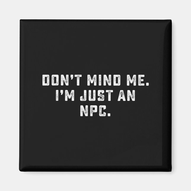 Íman Don't Mind Me I'm Just An Npc Funny Meme Non Playe (Frente)
