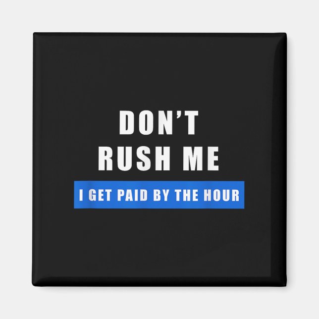 Íman Don't Rush Me I Get Paid By The Hour - Funny Work  (Frente)