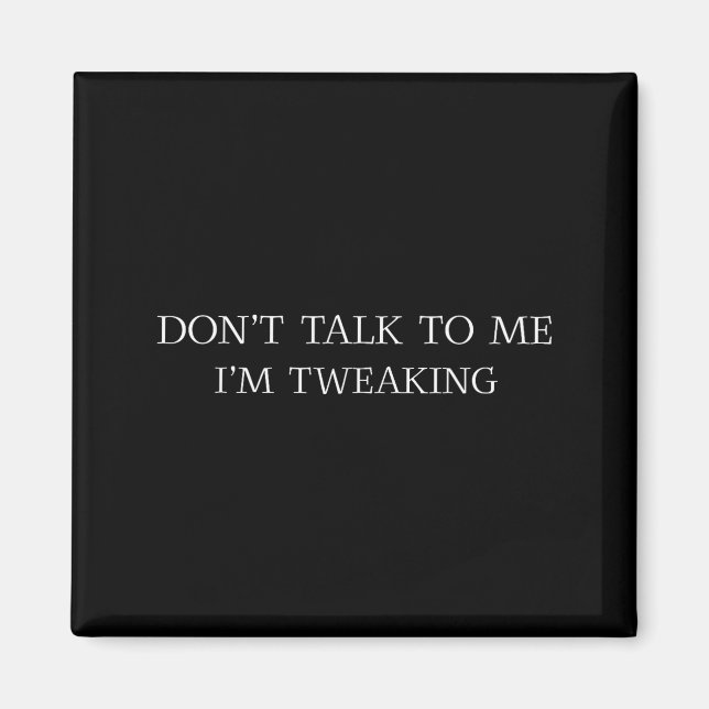 Íman Don't Talk To Me I'm Tweaking Funny Quote  (Frente)