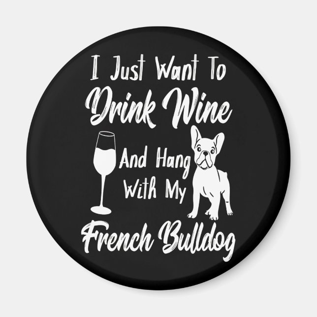 Íman Eu Só Quero Beber Vinho E Pegar Um Bulldog Francês (Frente)