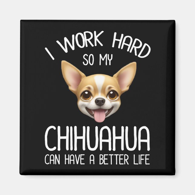Íman Eu Trabalho Duro Para Que Meu Chihuahua Possa Ter  (Frente)