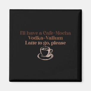 Íman Eu vou querer um Café-moca Vodka-valium Latte para