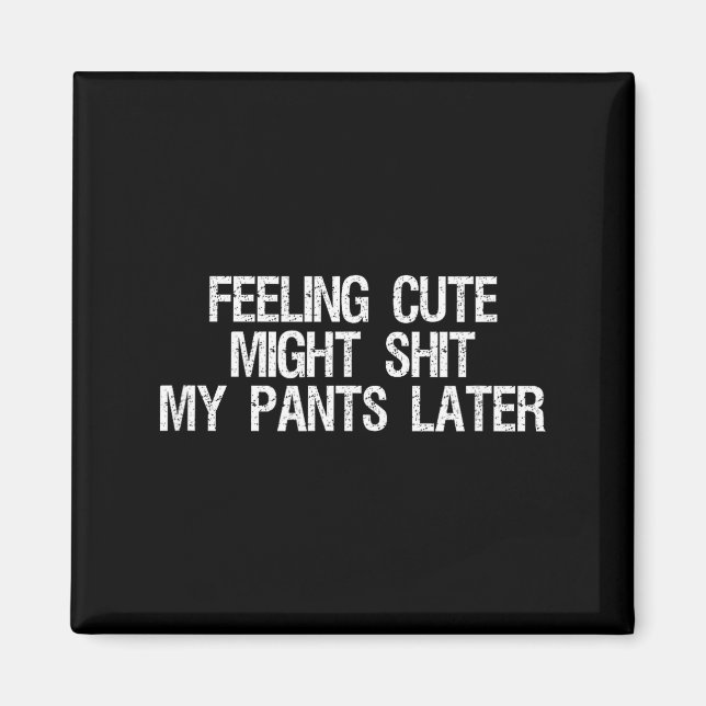 Íman Feeling Cute Might My Pants Later Funny Saying Quo (Frente)