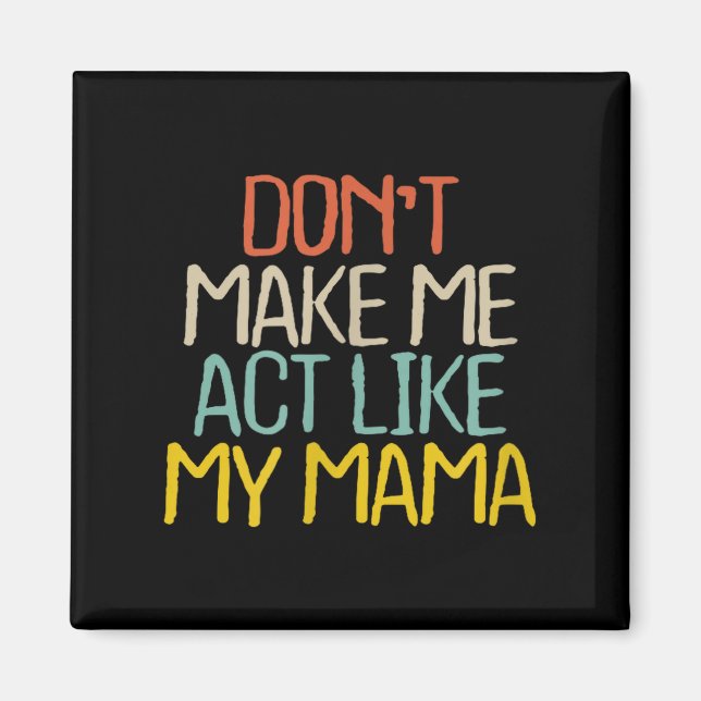 Íman Funny Don't Make Me Act Like My Mama Novelty Sayin (Frente)