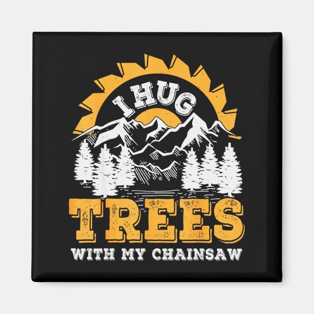 Íman Funny I Hug Trees Chainsaw Logger Mountain Design  (Frente)