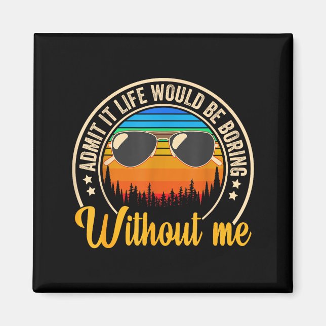 Íman Funny Saying Admit It Life Would Be Boring Without (Frente)