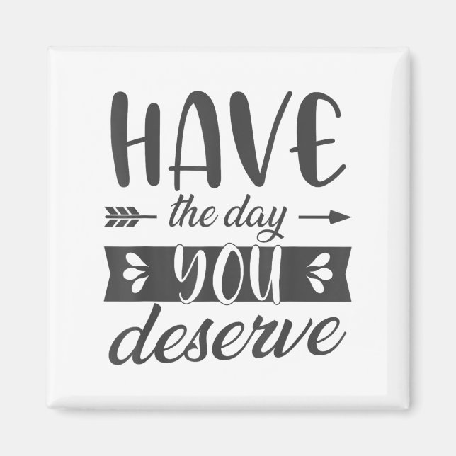 Íman Have The Day You Deserve Motivational Saying  (Frente)