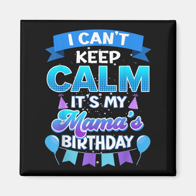 Íman I Cant Keep Calm Its My Mama Birthday Shirt Bday  (Frente)