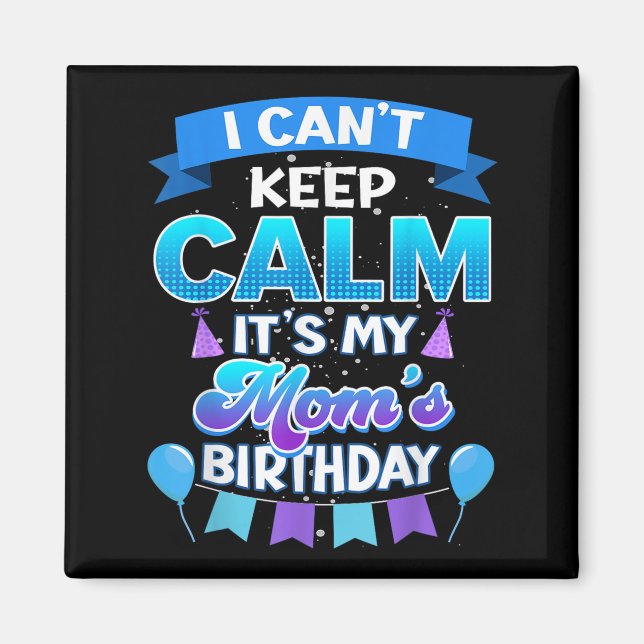 Íman I Cant Keep Calm Its My Mom Birthday Shirt Bday  (Frente)