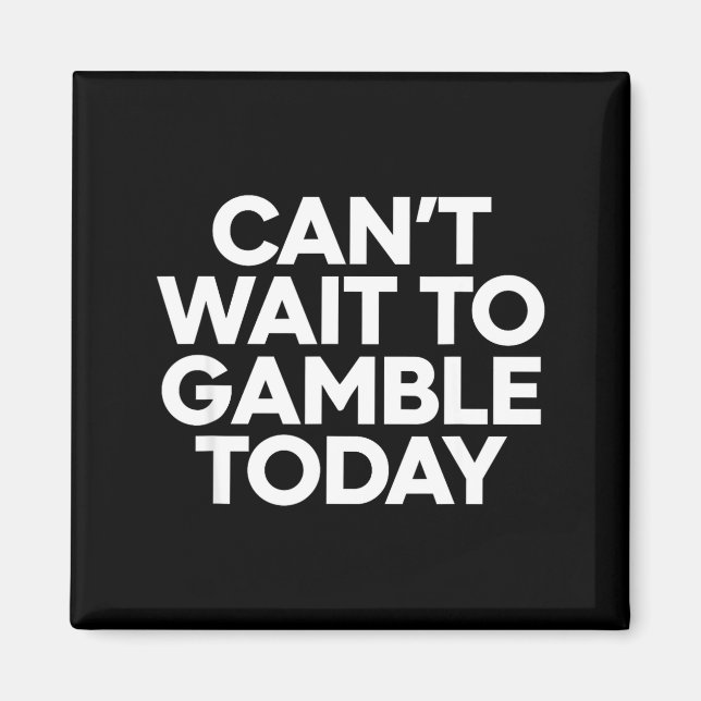 Íman I Cant Wait To Gamble Today Funny Gambling  (Frente)
