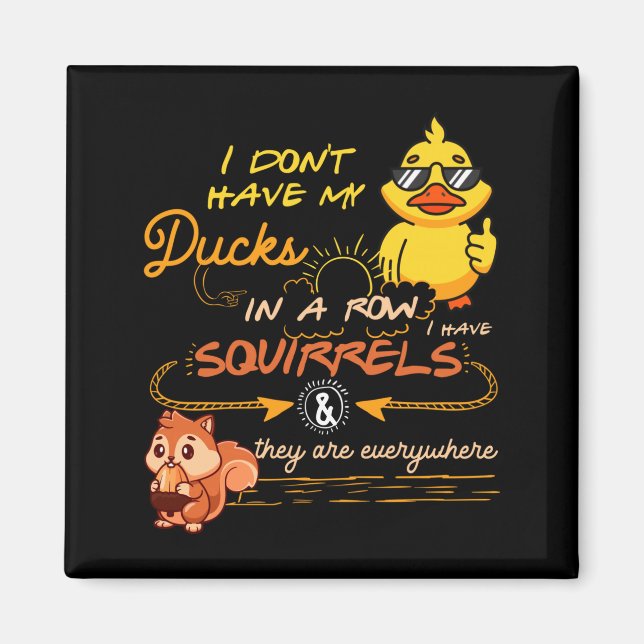 Íman I Don't Have My Ducks In A Row Squirrels They Are  (Frente)
