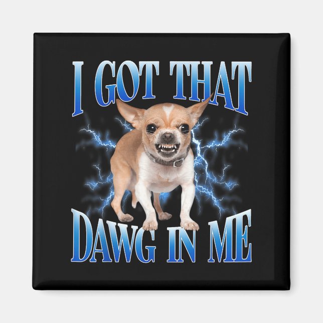 Íman I Got That Dawg In Me Funny Dog Chihuahua Lovers M (Frente)