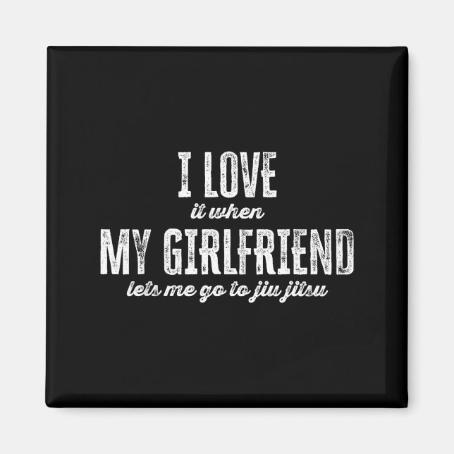 Íman I Love It When My Girlfriend Lets Me Go To Jiu Jit (Frente)