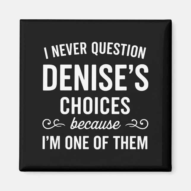 Íman I Never Question Denise's Choices Because I'm One  (Frente)