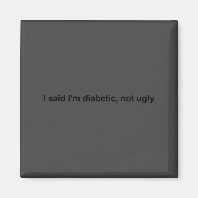 Íman I Said I'm Diabetic Not Ugly Funny Quotes  (Frente)
