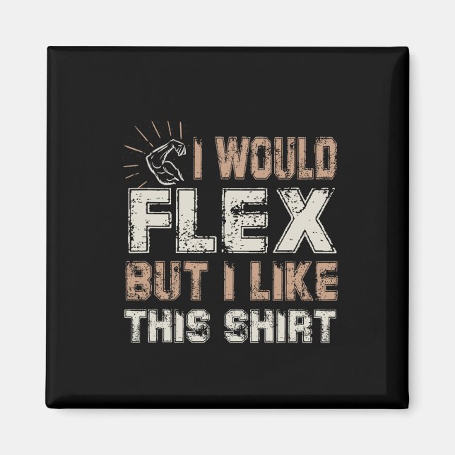 Íman I Would Flex But I Like This Shirt Muscles  (Frente)