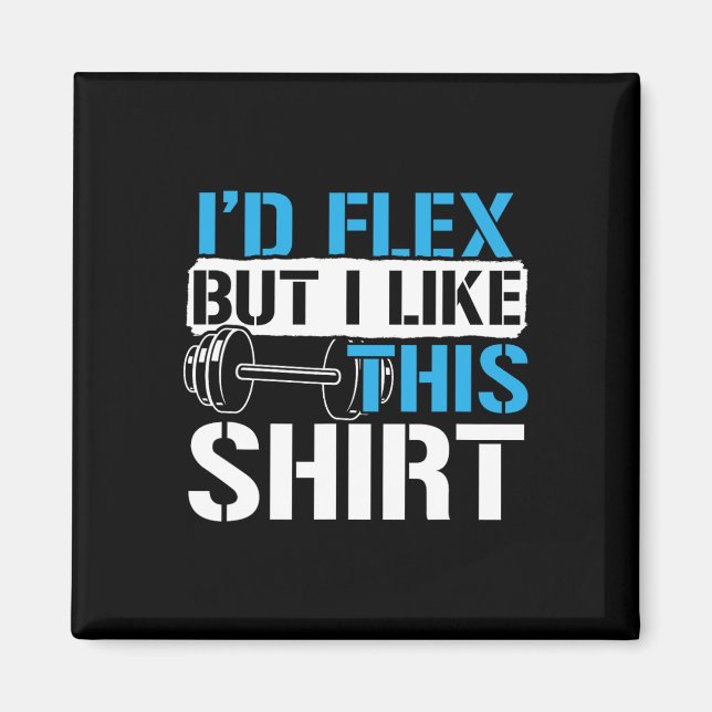 Íman I'd Flex But I Like This Shirt - Funny Bodybuildin (Frente)