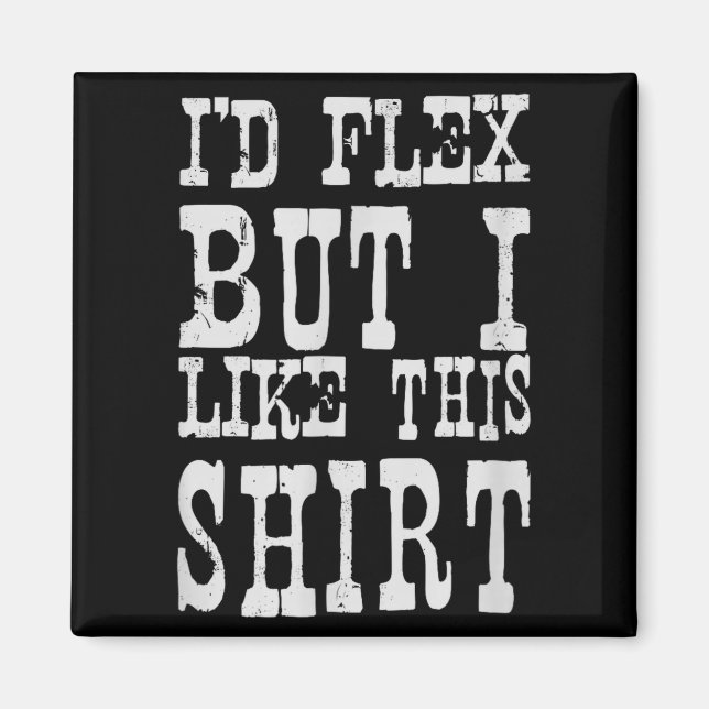Íman I'd Flex But I Like This Shirt _ Funny Gym Motivat (Frente)