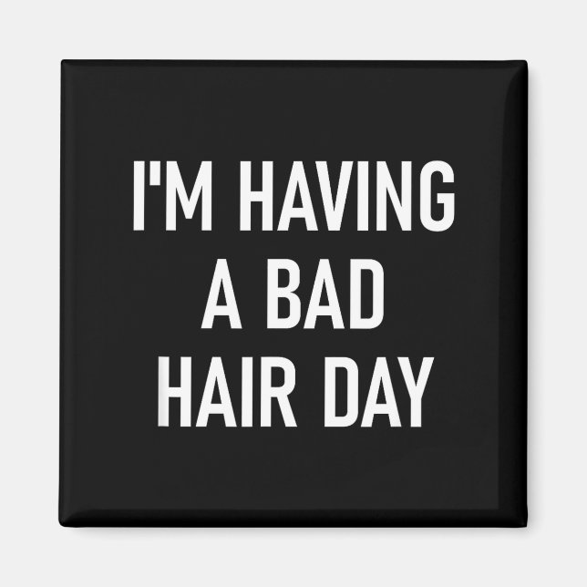 Íman I'm Having A Bad Hair Day, Funny, Jokes, Sarcastic (Frente)