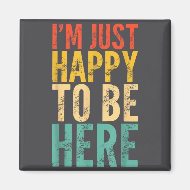 Íman I'm Just Happy To Be Here - Retro Funny Saying Sar (Frente)