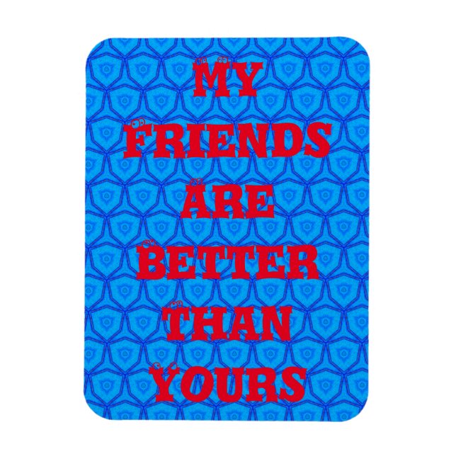 Íman Ímãs Meus Amigos São Melhores que os Seus (Vertical)