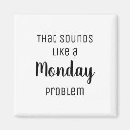 Íman Isso parece um problema de segunda-feira Engraçado