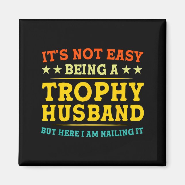 Íman It's Not Easy Being A Trophy Husband Funny Anniver (Frente)