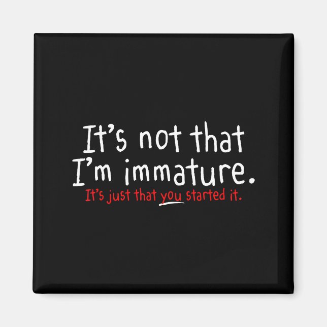 Íman It's Not That I'm Immature Funny Humor Sarcasm Say (Frente)