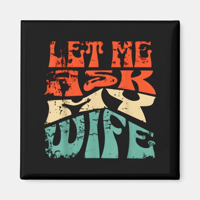 Íman Let Me Ask My Wife Funny Marriage Humor Quote  (Frente)