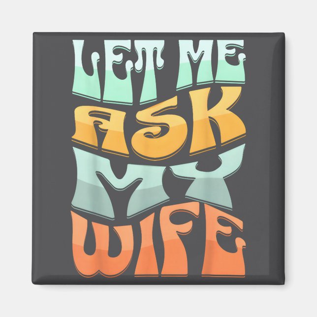 Íman Let Me Ask My Wife Funny Marriage Humor Quote  (Frente)