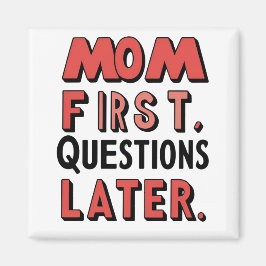 Íman Mãe Primeiro. Perguntas mais tarde