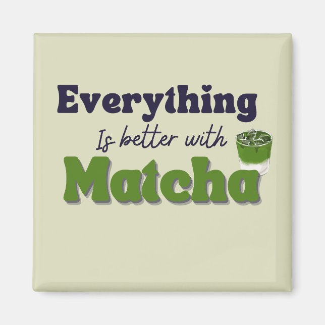 Íman Matcha Green Tea, tudo é melhor com matcha (Frente)