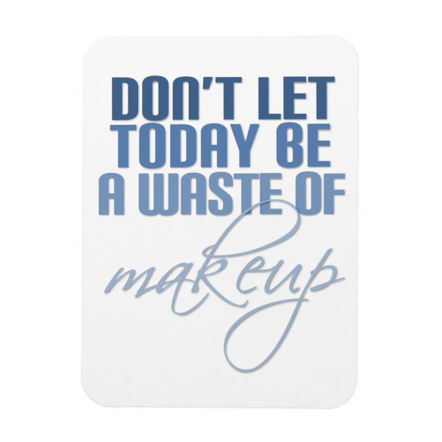 Íman Não deixe que hoje seja um desperdício de maquiage (Vertical)