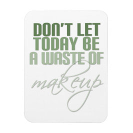 Íman Não deixe que hoje seja um desperdício de maquiage