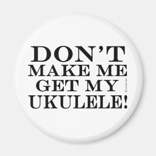 Íman Não me faça obter meu Ukulele