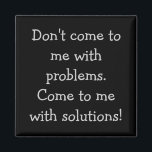 Íman Não venha a mim com problemas<br><div class="desc">Não venha a mim com problemas. Venha até mim com soluções!</div>
