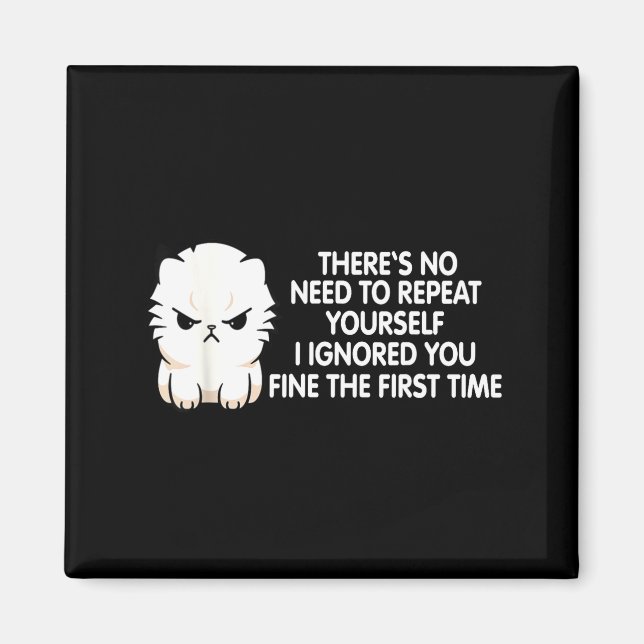 Íman No Repeat Yourself I Ignored You Funny Cat Saying  (Frente)