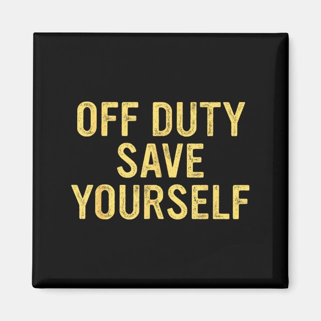 Íman Off Duty Save Yourself Funny Humorous Quote  (Frente)