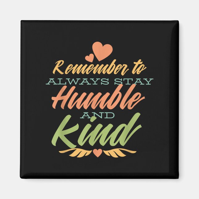 Íman Remember To Always Stay Humble And Kind - Motivati (Frente)