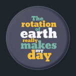 Íman Rotação da Terra Torna o Meu Dia Um Arpão Engraçad<br><div class="desc">A rotação da terra realmente faz o meu dia. A ciência astronômica engraçada trocou design para aqueles que adoram estudar astronomia. Uma mercadoria legal e humorística é citada para os interessados no estudo do universo, planetas e espaço sideral. Perfeito para geek astronômico e nerd científico. presente de Natal e excelente...</div>