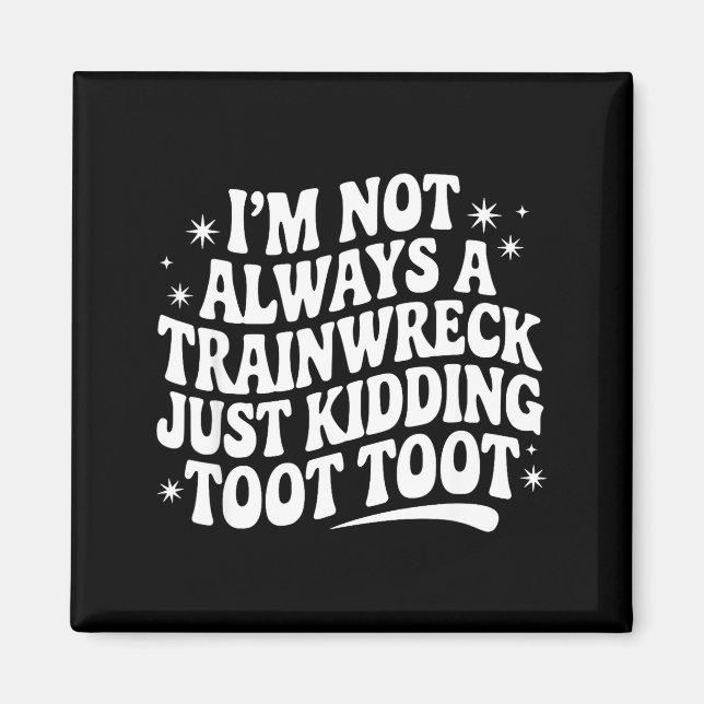 Íman Sarcastic Quote Saying Gift I'm Not Always A Train (Frente)